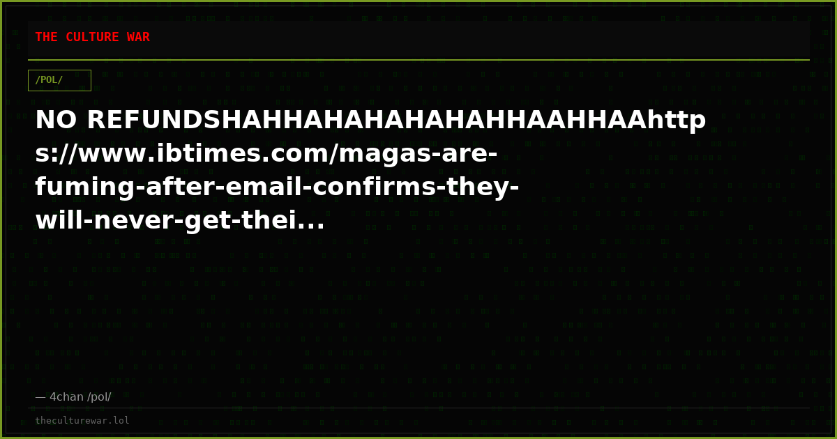 NO REFUNDSHAHHAHAHAHAHAHHAAHHAAhttps://www.ibtimes.com/magas-are-fuming-after-email-confirms-they-will-never-get-thei...
