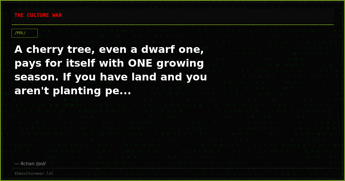 A cherry tree, even a dwarf one, pays for itself with ONE growing season. If you have land and you aren't planting pe...
