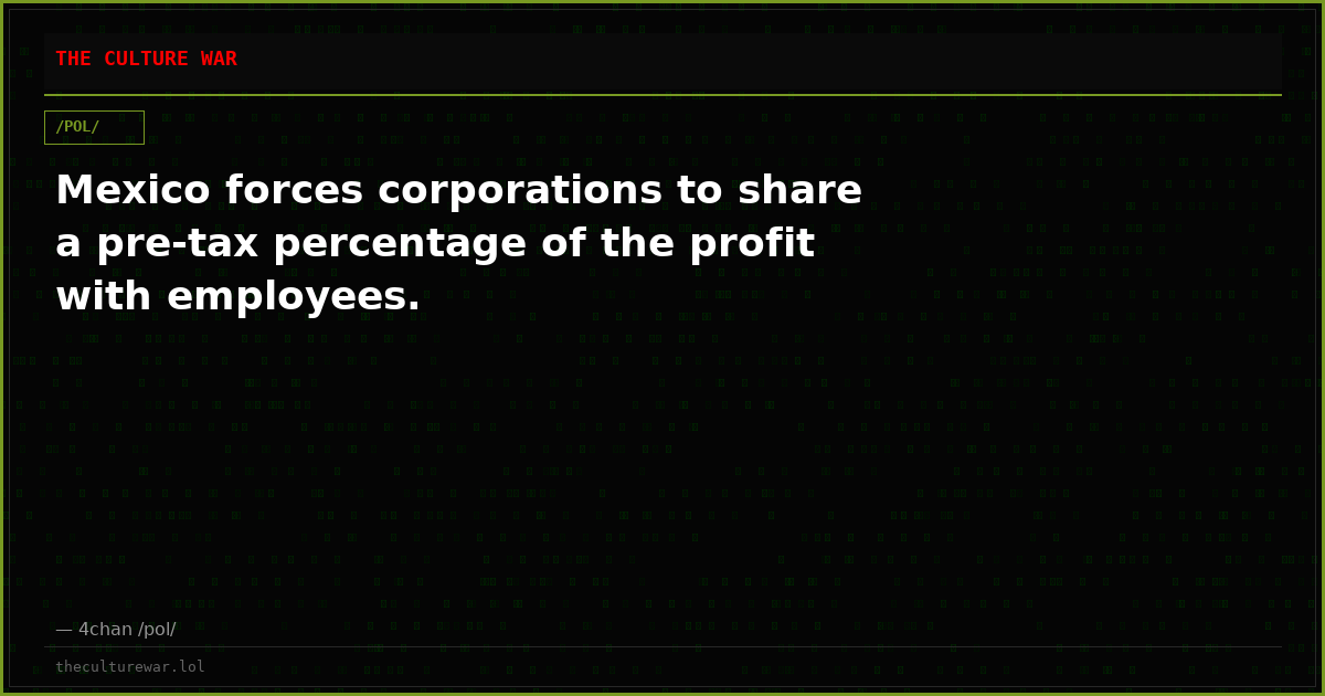 Mexico forces corporations to share a pre-tax percentage of the profit with employees.