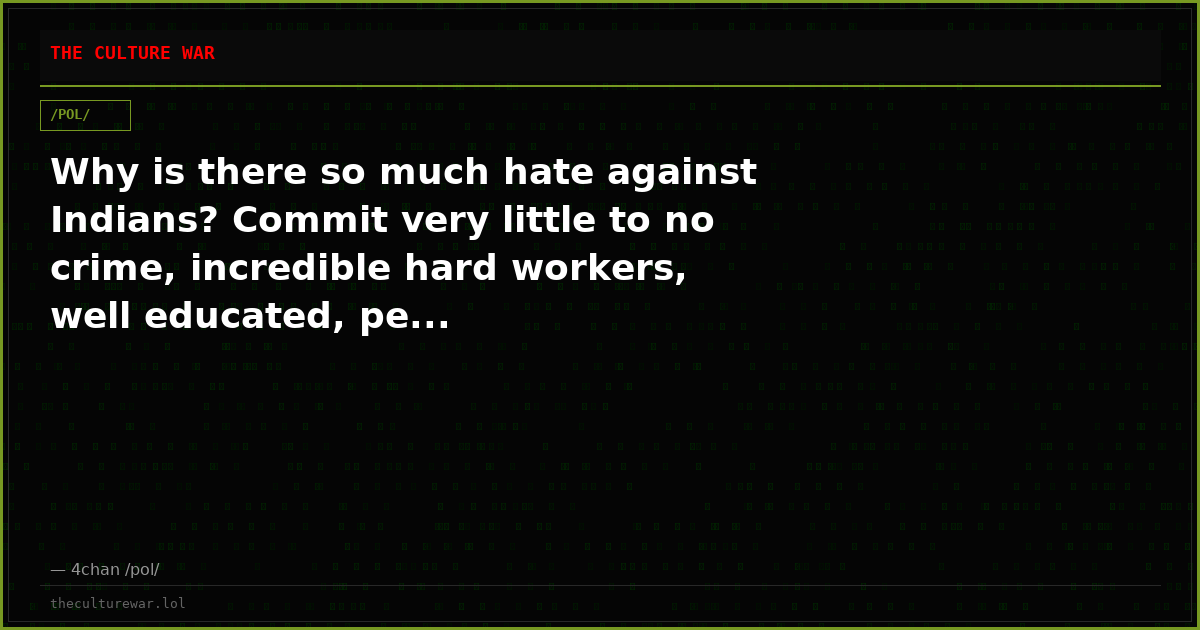 Why is there so much hate against Indians? Commit very little to no crime, incredible hard workers, well educated, pe...