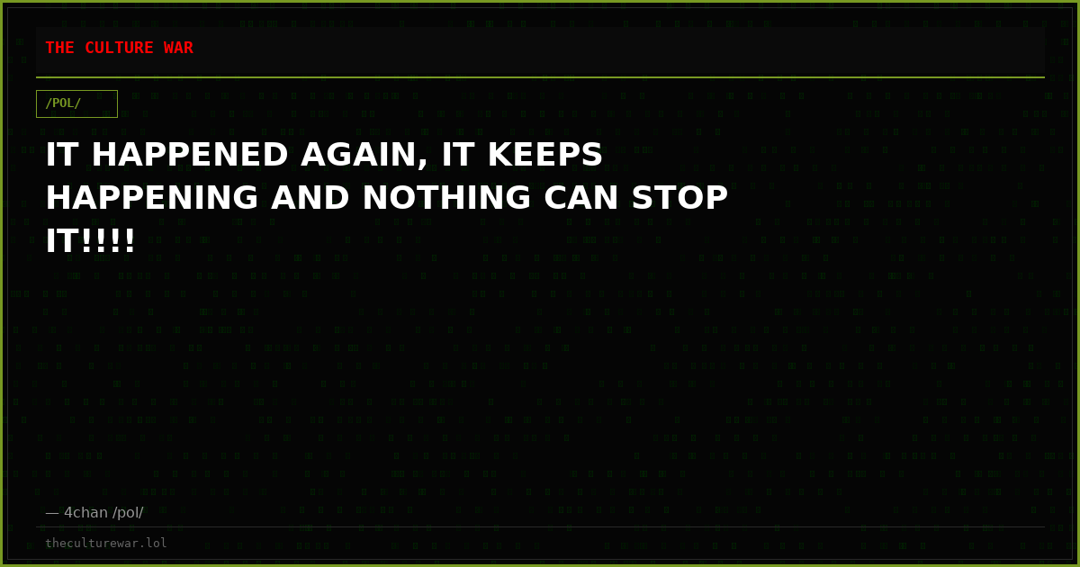 IT HAPPENED AGAIN, IT KEEPS HAPPENING AND NOTHING CAN STOP IT!!!!