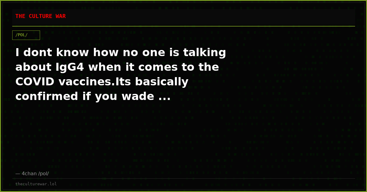 I dont know how no one is talking about IgG4 when it comes to the COVID vaccines.Its basically confirmed if you wade ...