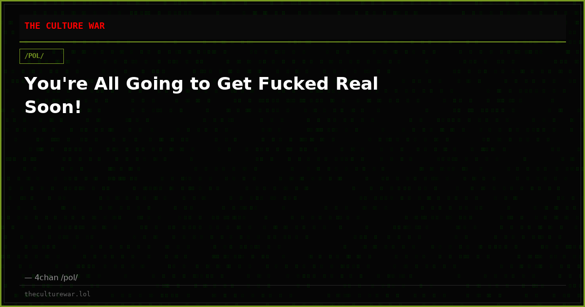 You're All Going to Get Fucked Real Soon!