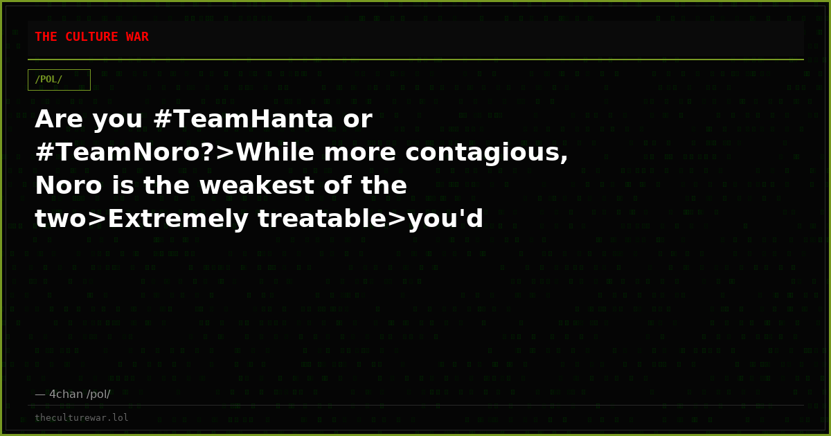 Are you #TeamHanta or #TeamNoro?>While more contagious, Noro is the weakest of the two>Extremely treatable>you'd have...