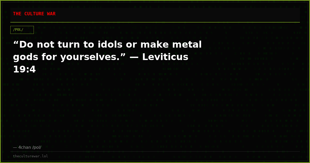 “Do not turn to idols or make metal gods for yourselves.” — Leviticus 19:4