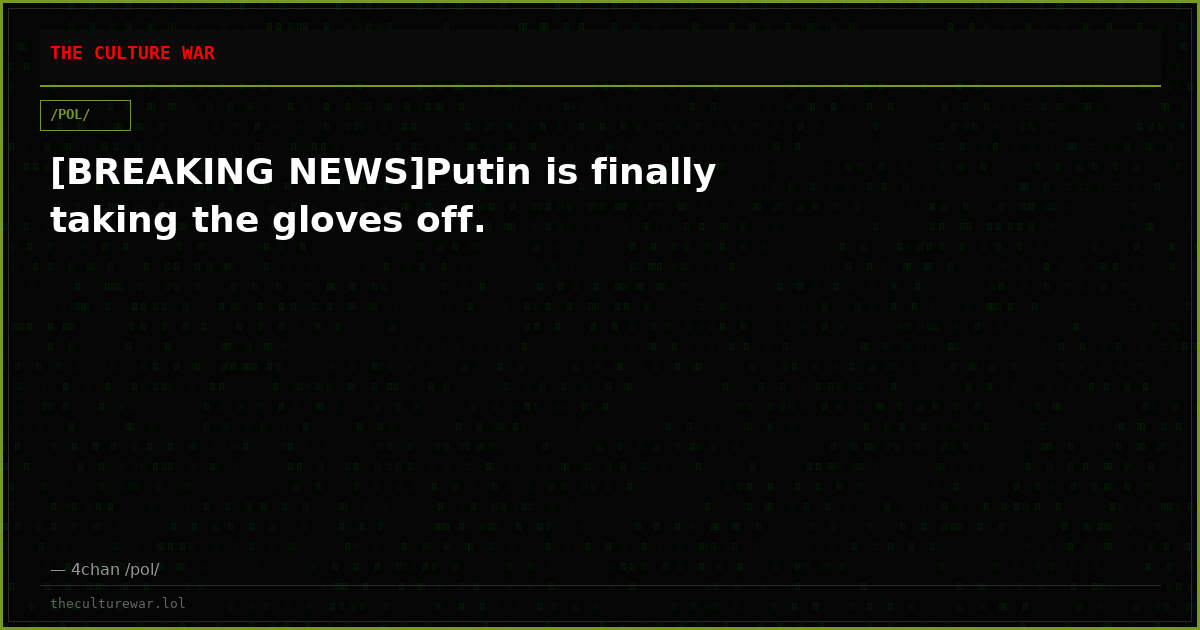 [BREAKING NEWS]Putin is finally taking the gloves off.
