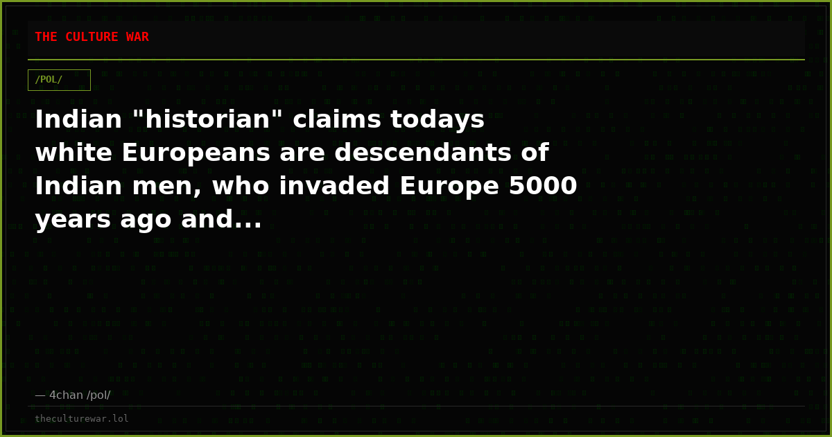 Indian "historian" claims todays white Europeans are descendants of Indian men, who invaded Europe 5000 years ago and...