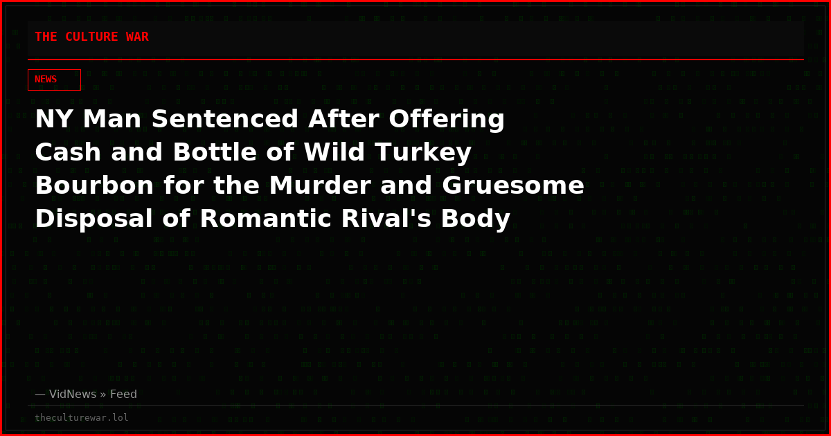 NY Man Sentenced After Offering Cash and Bottle of Wild Turkey Bourbon for the Murder and Gruesome Disposal of Romantic Rival's Body