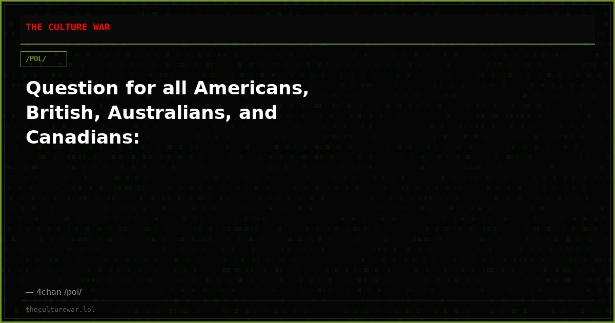Question for all Americans, British, Australians, and Canadians: