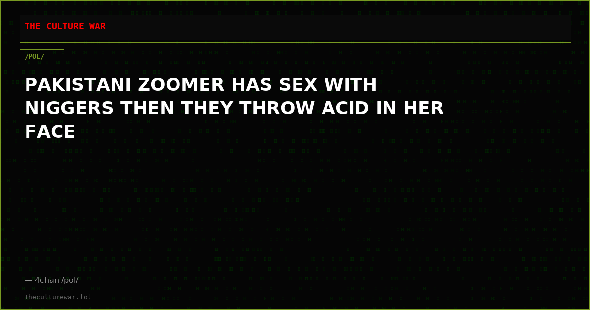 PAKISTANI ZOOMER HAS SEX WITH NIGGERS THEN THEY THROW ACID IN HER FACE