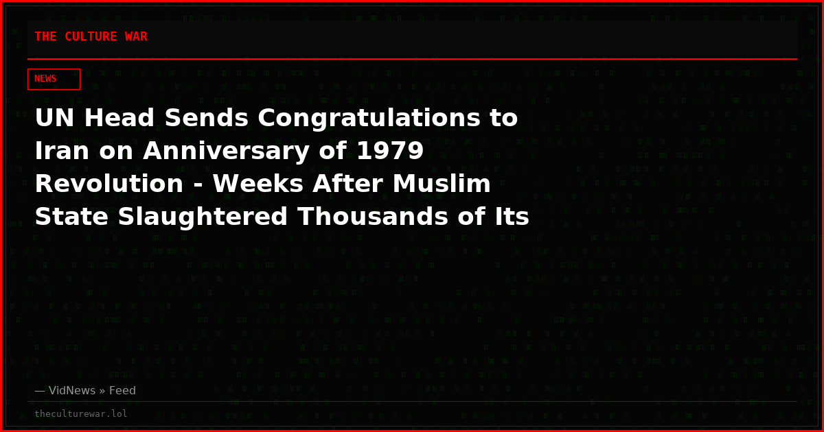 UN Head Sends Congratulations to Iran on Anniversary of 1979 Revolution - Weeks After Muslim State Slaughtered Thousands of Its Own Citizens