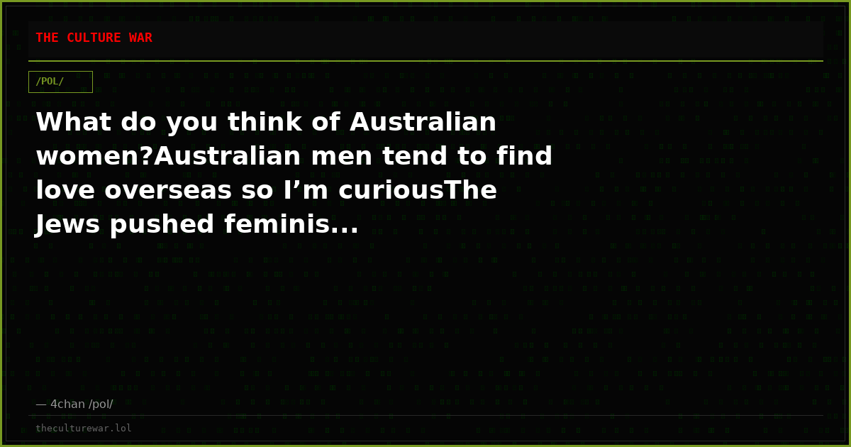 What do you think of Australian women?Australian men tend to find love overseas so I’m curiousThe Jews pushed feminis...