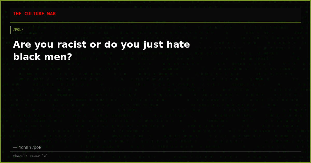 Are you racist or do you just hate black men?