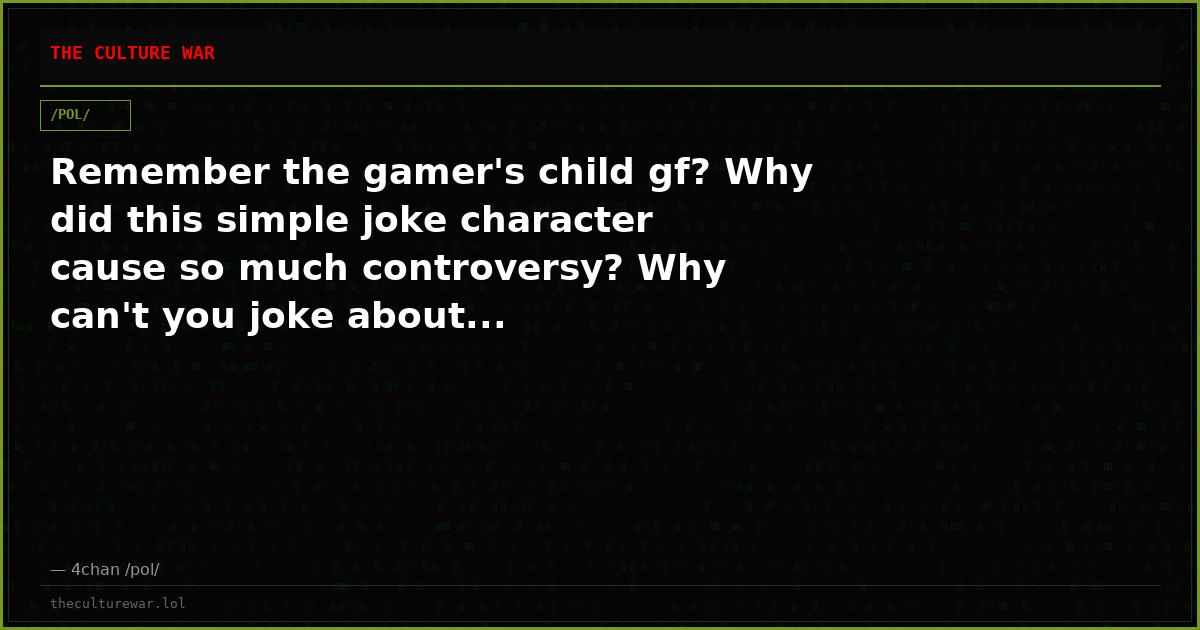 Remember the gamer's child gf? Why did this simple joke character cause so much controversy? Why can't you joke about...