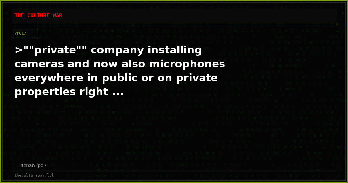 >""private"" company installing cameras and now also microphones everywhere in public or on private properties right ...