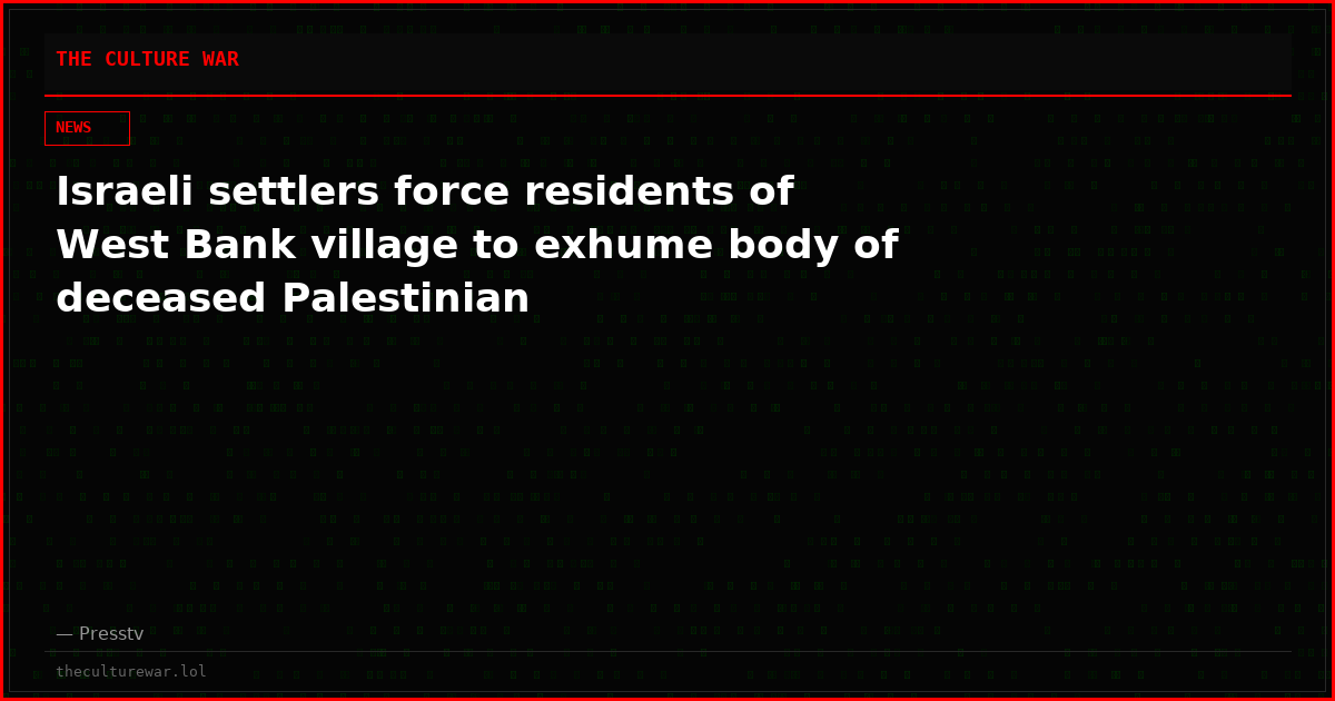 Israeli settlers force residents of West Bank village to exhume body of deceased Palestinian