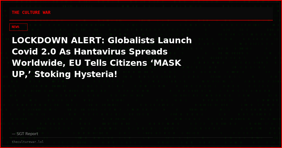 LOCKDOWN ALERT: Globalists Launch Covid 2.0 As Hantavirus Spreads Worldwide, EU Tells Citizens ‘MASK UP,’ Stoking Hysteria!