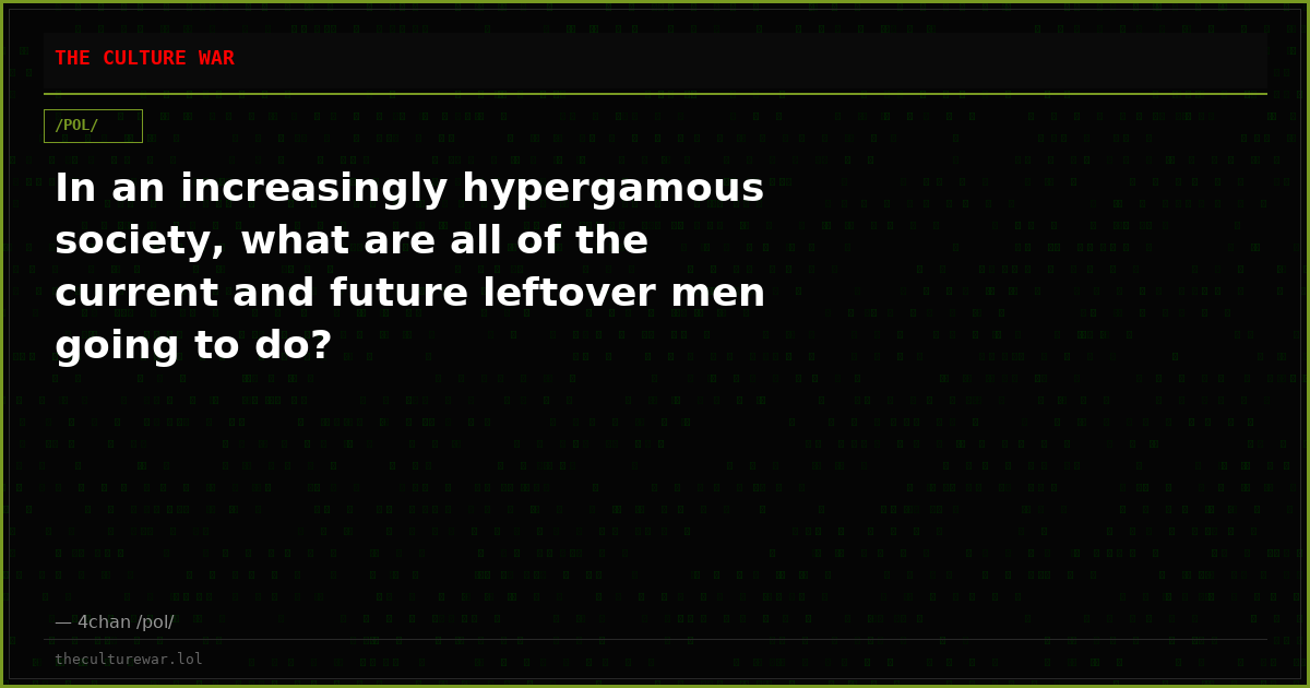 In an increasingly hypergamous society, what are all of the current and future leftover men going to do?