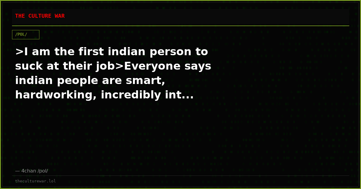 >I am the first indian person to suck at their job>Everyone says indian people are smart, hardworking, incredibly int...
