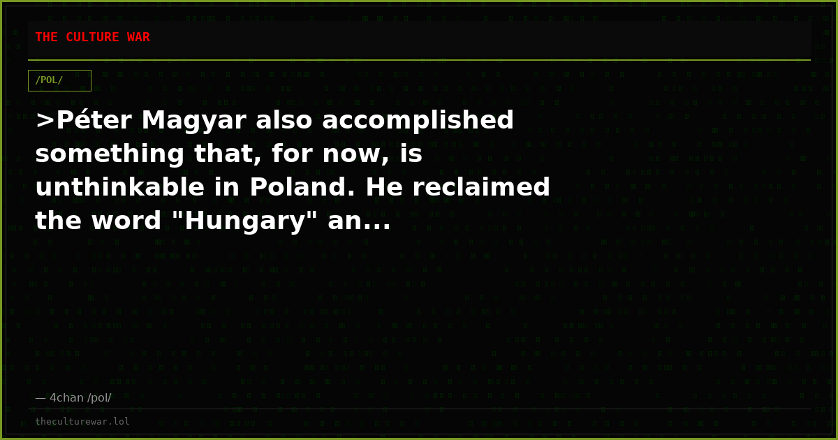 >Péter Magyar also accomplished something that, for now, is unthinkable in Poland. He reclaimed the word "Hungary" an...