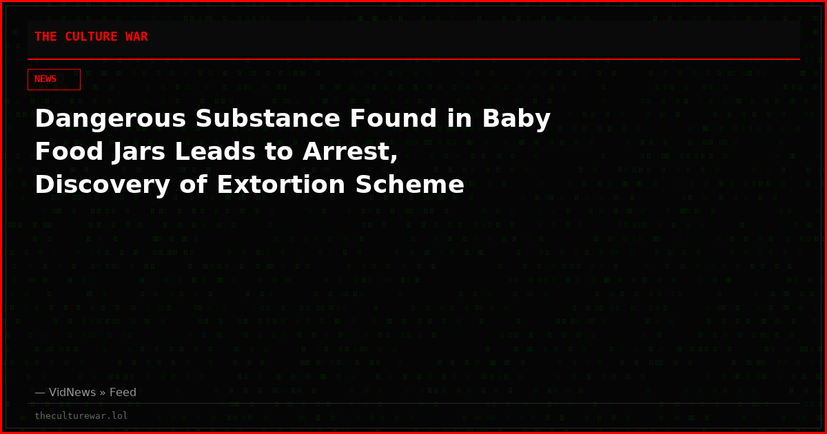 Dangerous Substance Found in Baby Food Jars Leads to Arrest, Discovery of Extortion Scheme