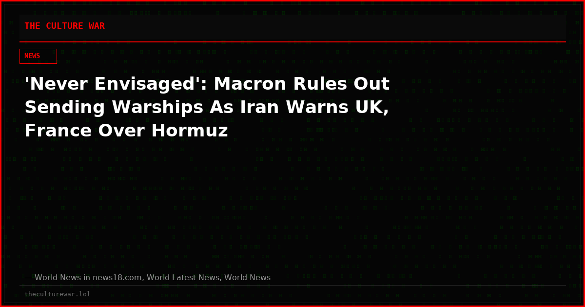 'Never Envisaged': Macron Rules Out Sending Warships As Iran Warns UK, France Over Hormuz