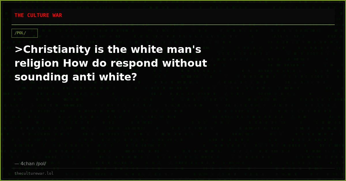 >Christianity is the white man's religion How do respond without sounding anti white?