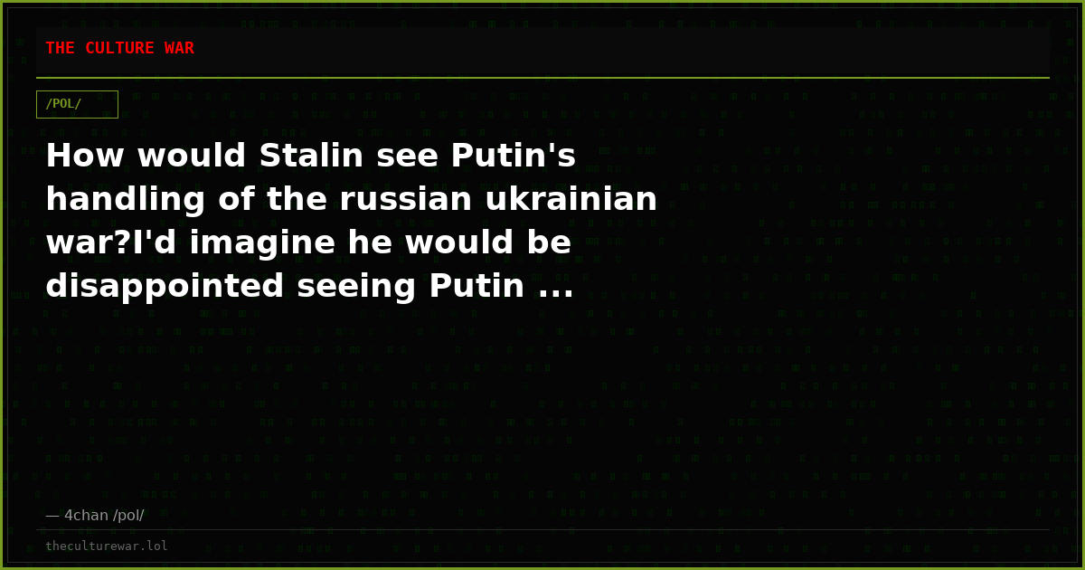 How would Stalin see Putin's handling of the russian ukrainian war?I'd imagine he would be disappointed seeing Putin ...