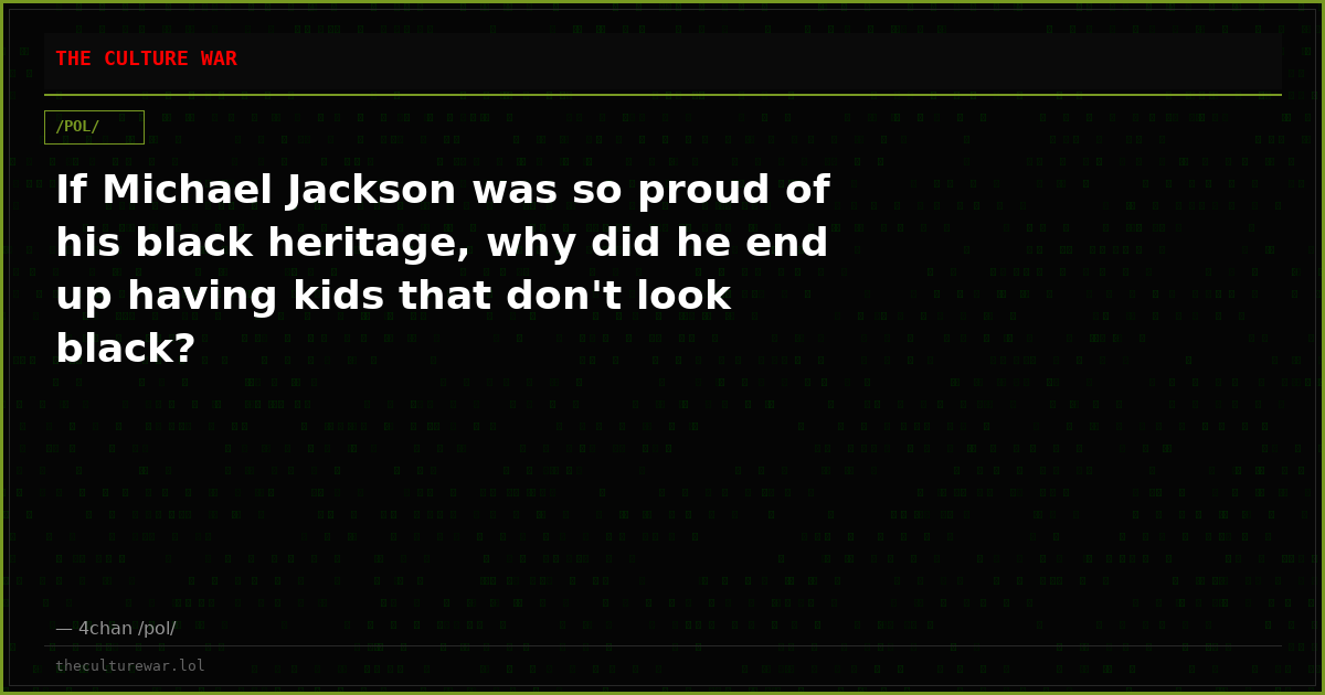 If Michael Jackson was so proud of his black heritage, why did he end up having kids that don't look black?