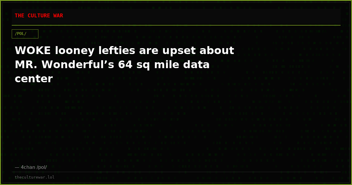 WOKE looney lefties are upset about MR. Wonderful’s 64 sq mile data center