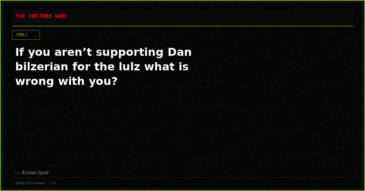 If you aren’t supporting Dan bilzerian for the lulz what is wrong with you?