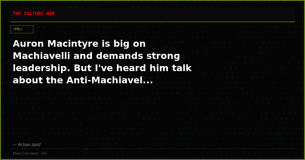 Auron Macintyre is big on Machiavelli and demands strong leadership. But I've heard him talk about the Anti-Machiavel...