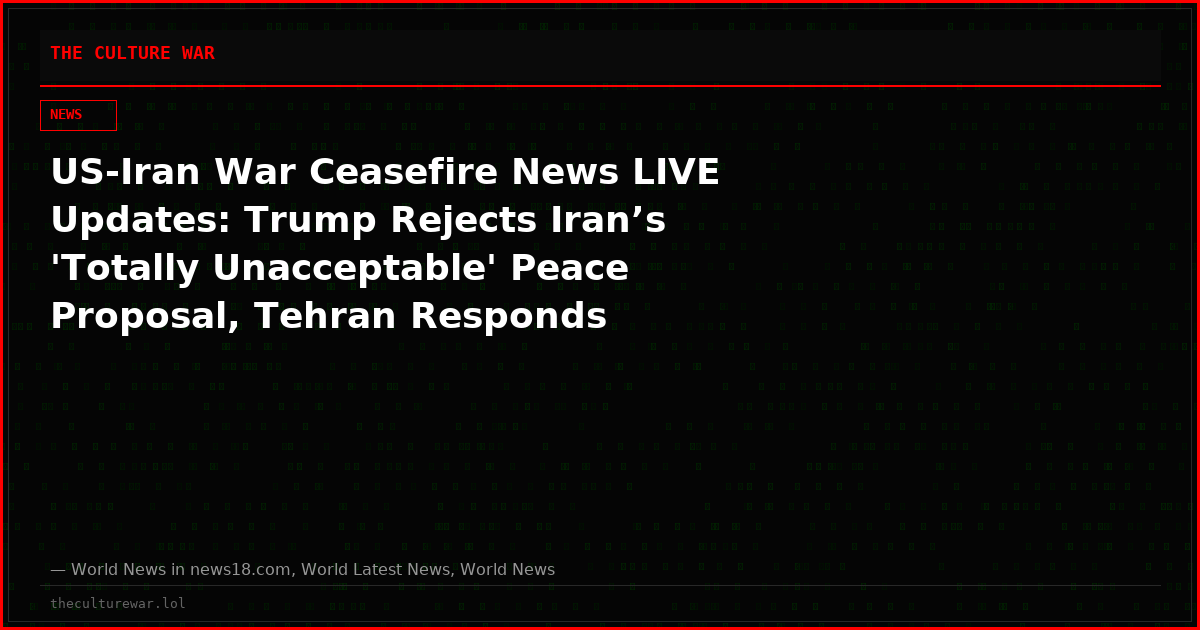 US-Iran War Ceasefire News LIVE Updates: Trump Rejects Iran’s 'Totally Unacceptable' Peace Proposal, Tehran Responds