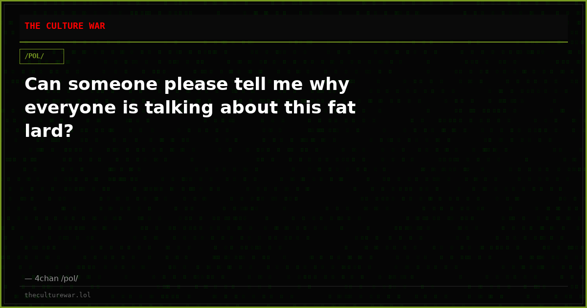 Can someone please tell me why everyone is talking about this fat lard?