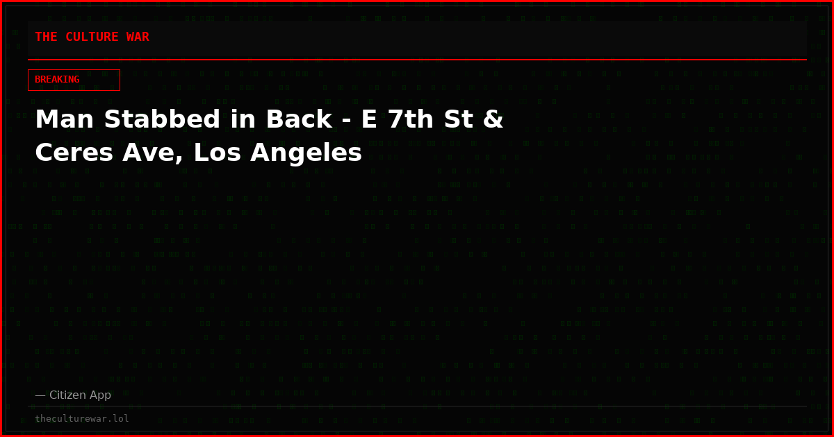 Man Stabbed in Back - E 7th St & Ceres Ave, Los Angeles