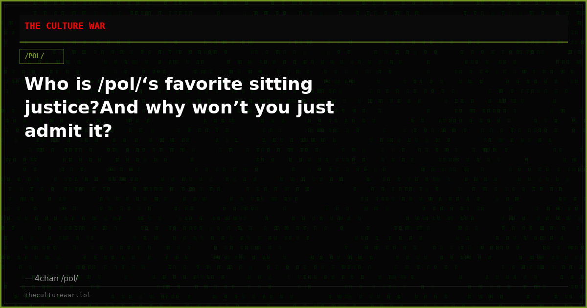 Who is /pol/‘s favorite sitting justice?And why won’t you just admit it?