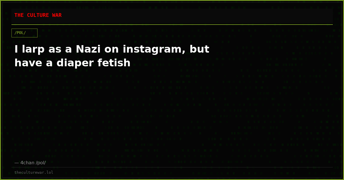 I larp as a Nazi on instagram, but have a diaper fetish