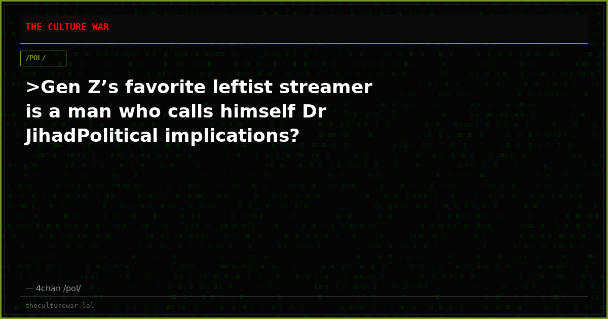 >Gen Z’s favorite leftist streamer is a man who calls himself Dr JihadPolitical implications?