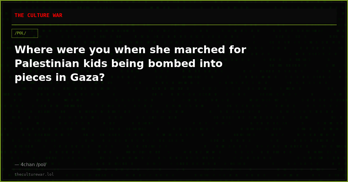 Where were you when she marched for Palestinian kids being bombed into pieces in Gaza?