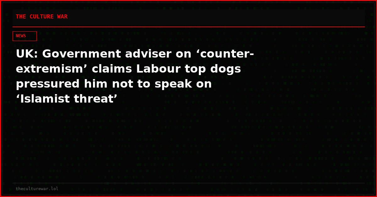 UK: Government adviser on ‘counter-extremism’ claims Labour top dogs pressured him not to speak on ‘Islamist threat’