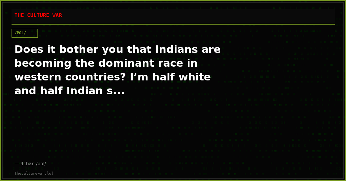 Does it bother you that Indians are becoming the dominant race in western countries? I’m half white and half Indian s...