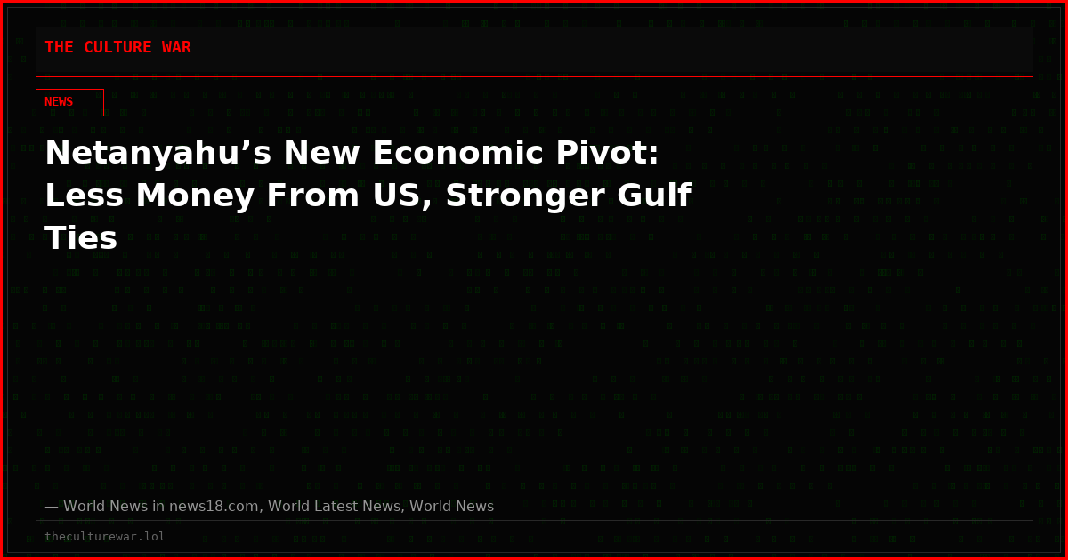 Netanyahu’s New Economic Pivot: Less Money From US, Stronger Gulf Ties