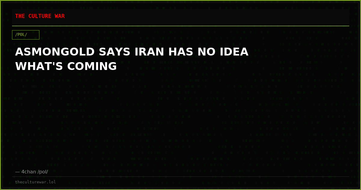 ASMONGOLD SAYS IRAN HAS NO IDEA WHAT'S COMING