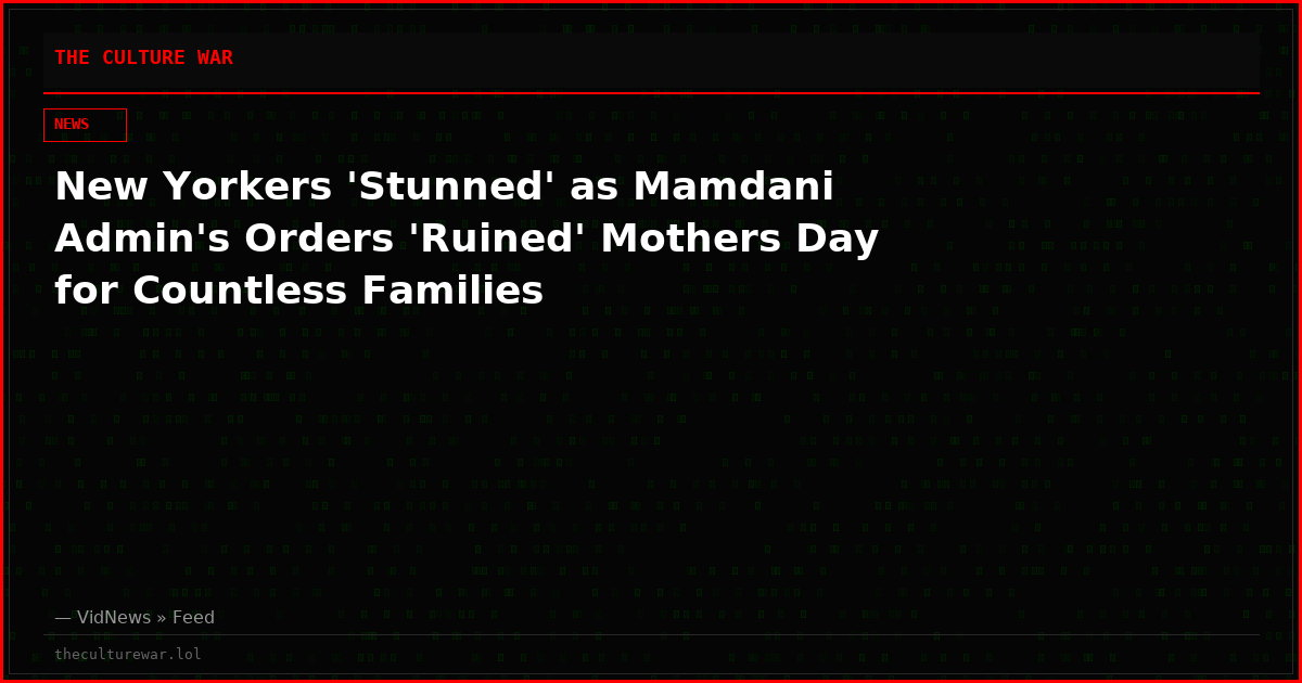 New Yorkers 'Stunned' as Mamdani Admin's Orders 'Ruined' Mothers Day for Countless Families