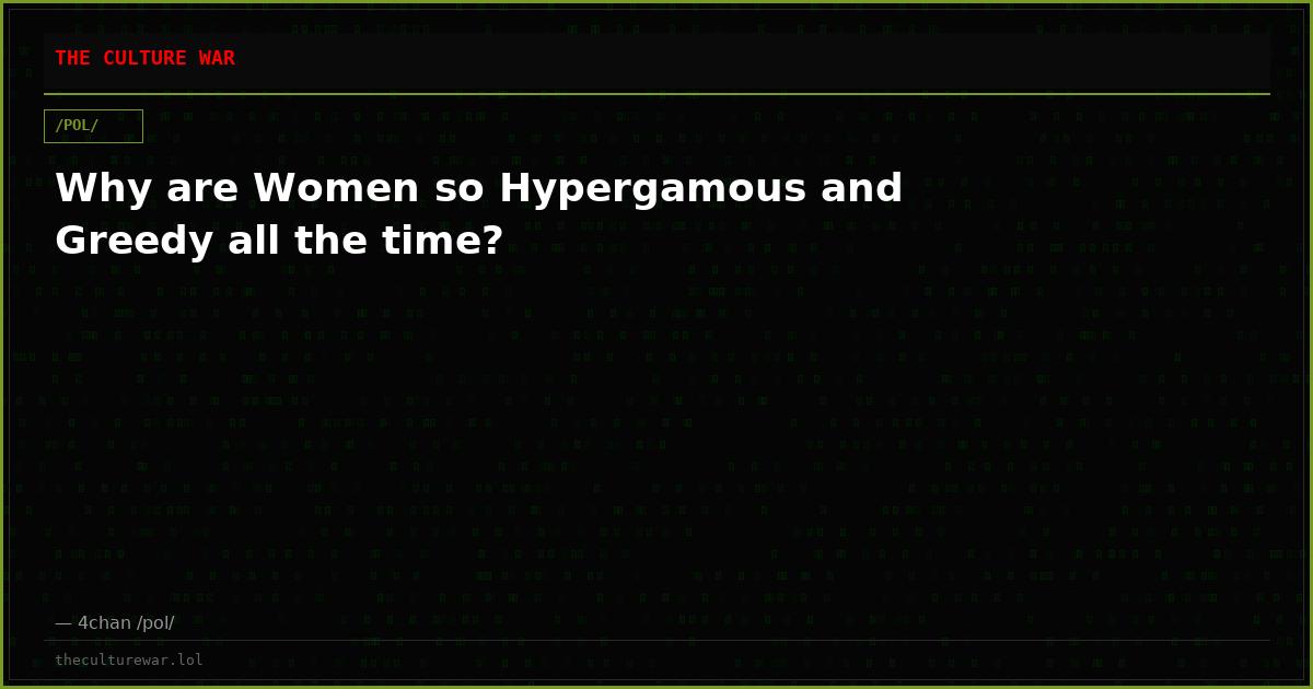 Why are Women so Hypergamous and Greedy all the time?