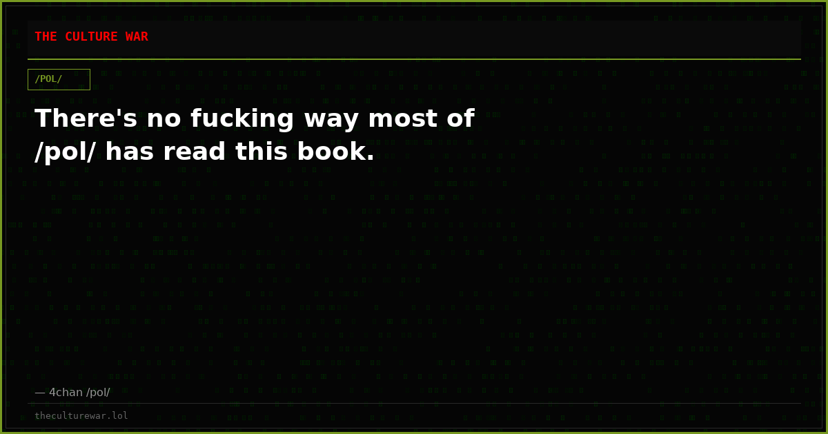 There's no fucking way most of /pol/ has read this book.