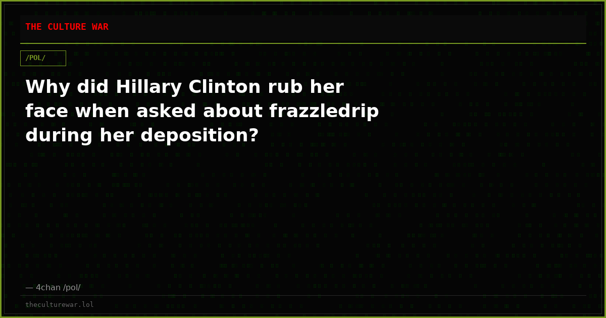 Why did Hillary Clinton rub her face when asked about frazzledrip during her deposition?