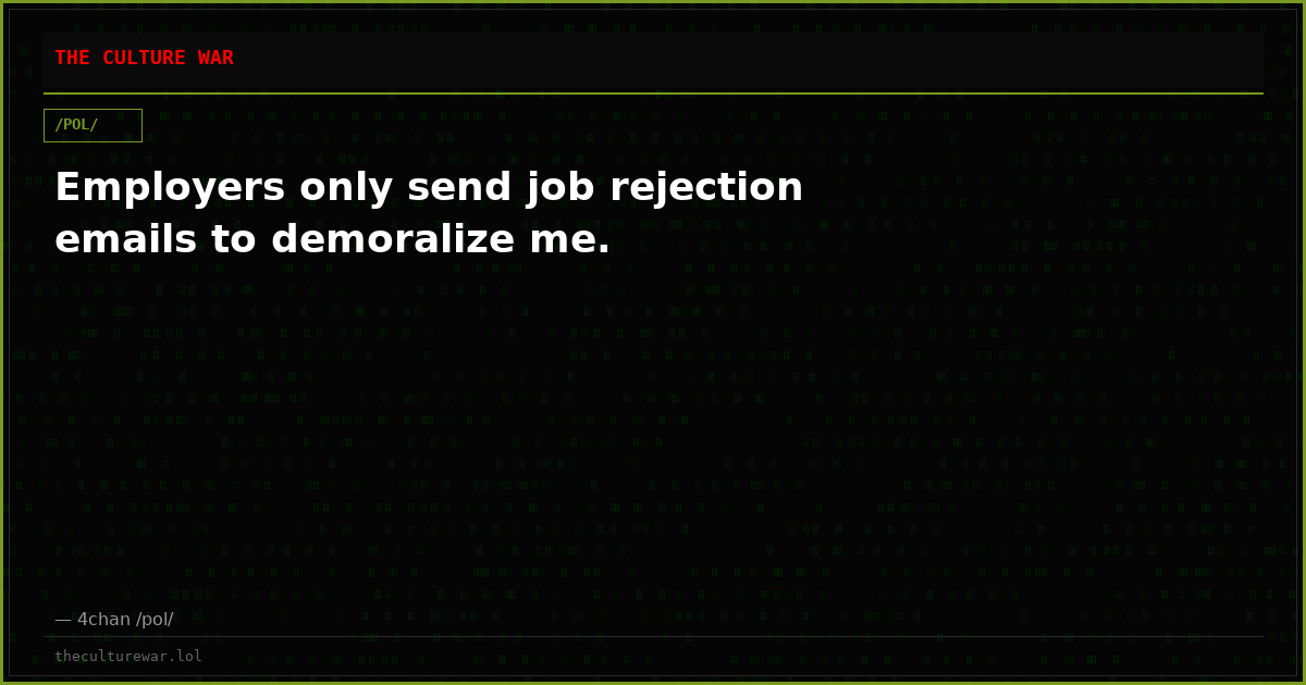 Employers only send job rejection emails to demoralize me.