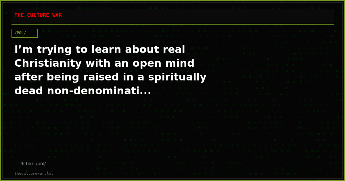 I’m trying to learn about real Christianity with an open mind after being raised in a spiritually dead non-denominati...