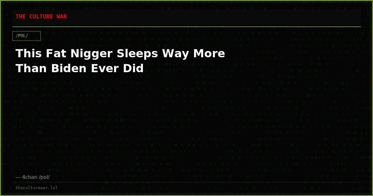 This Fat Nigger Sleeps Way More Than Biden Ever Did